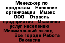 Менеджер по продажам › Название организации ­ Имэкс, ООО › Отрасль предприятия ­ Оказание услуг населению › Минимальный оклад ­ 25 000 - Все города Работа » Вакансии   . Калининградская обл.,Светловский городской округ 